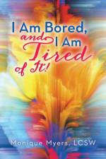 I Am Bored and I Am Tired of It!! af Monique Myers LCSW