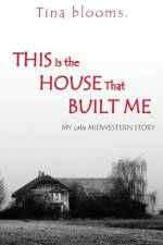 This Is the House That Built Me af Tina blooms