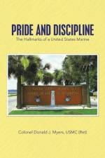 Pride and Discipline af Colonel Donald J Myers Usmc (Ret)