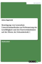 Beseitigung von Leseunlust. Unterrichtsmethoden zur Verbesserung der Lesefahigkeit und des Textverstandnisses auf der Ebene der Sekundarstufe I af Jelena Zagoricnik