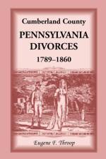 Cumberland County, Pennsylvania, Divorces, 1789-1860 af Eugene F Throop