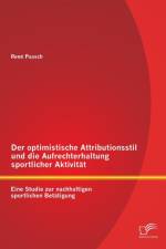 optimistische Attributionsstil und die Aufrechterhaltung sportlicher Aktivitat af Rene Paasch