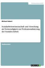 Sozialarbeitswissenschaft und -forschung als Notwendigkeit zur Professionalisierung der Sozialen Arbeit af Michael Hubert
