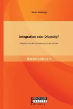 Integration oder Diversity? Moeglichkeit der Umsetzung in der Schule af Almer Smajlagic