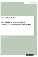Der schulische Leistungsbegriff. Verstandnis, Funktion und Auswirkung af Daniel Philipp Scheffler