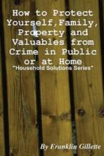 How to Protect Yourself, Family, Property and Valuables from Crime in Public or at Home af Franklin Gillette