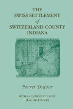 Swiss Settlement of Switzerland County, Indiana af Perret Dufour