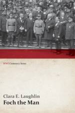 Foch the Man (WWI Centenary Series) af Clara E Laughlin