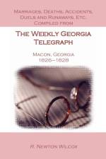 Marriages, Deaths, Accidents, Duels and Runaways, Etc., Compiled from the Weekly Georgia Telegraph, Macon, Georgia, 1826-1828 af R Newton Wilcox