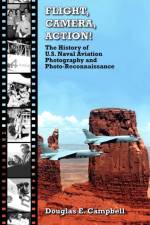 Flight, Camera, Action! the History of U.S. Naval Aviation Photography and Photo-Reconnaissance af Douglas E. Campbell