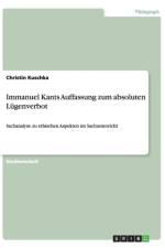 Immanuel Kants Auffassung zum absoluten Lugenverbot af Christin Kuschka