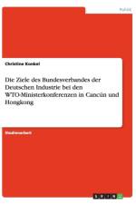 Die Ziele des Bundesverbandes der Deutschen Industrie bei den WTO-Ministerkonferenzen in Cancun und Hongkong af Christine Konkel