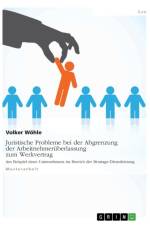Juristische Probleme bei der Abgrenzung der Arbeitnehmeruberlassung zum Werkvertrag af Volker Woehle