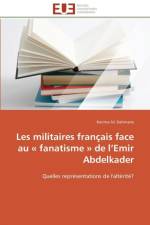 Les Militaires Fran ais Face Au Fanatisme de L Emir Abdelkader af Dahmane-K