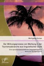 Wirkungsprozess von Werbung in der Tourismusbranche aus linguistischer Sicht af Wolfgang Kulzer