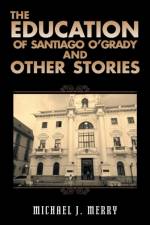 Education of Santiago O'Grady and Other Stories af Michael J Merry