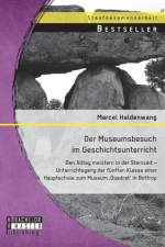 Der Museumsbesuch im Geschichtsunterricht af Marcel Haldenwang