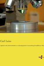 Apparate und Arbeitsmethoden zur mikroskopischen Untersuchung kristallisierter Koerper af Carl Leiss