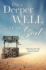 Dig a Deeper Well in Me O God af Apostle E Uche Nyeche