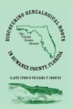 Discovering Genealogical Roots in Suwanee County, Florida (Late 1700's to Early 1900's) af Harold Borden Bennett