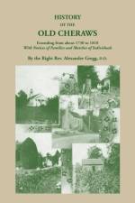 History of the Old Cheraws, Containing an Account of the Aborigines of the Pedee, Their First White Settlements, Extending from Ad 1730 to 1810, with af Alexander Gregg