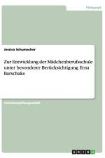 Zur Entwicklung der Madchenberufsschule unter besonderer Berucksichtigung Erna Barschaks af Jessica Schumacher