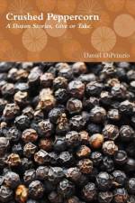 Crushed Peppercorn: A Dozen Stories, Give or Take af Daniel Diprinzio