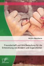 Freundschaft und ihre Bedeutung fur die Entwicklung von Kindern und Jugendlichen af Nicole Waldheim