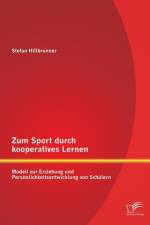 Zum Sport durch kooperatives Lernen - Modell zur Erziehung und Persoenlichkeitsentwicklung von Schulern af Stefan Hillbrunner