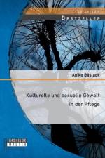 Kulturelle und sexuelle Gewalt in der Pflege af Anike Baslack