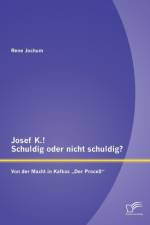 Josef K.! Schuldig oder nicht schuldig? Von der Macht in Kafkas 