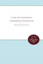 Class and Tennessee's Confederate Generation af Fred Arthur Bailey