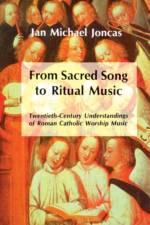 From Sacred Song to Ritual Music af Jan Michael Joncas