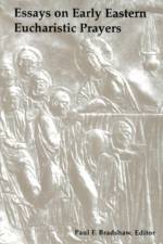 Essays on Early Eastern Eucharistic Prayers