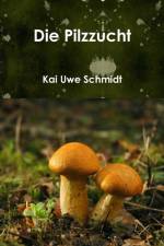 Die Pilzzucht af Kai-Uwe Schmidt