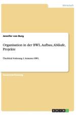 Organisation in der BWL. Aufbau, Ablaufe, Projekte af Jennifer von Burg