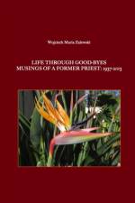 Life Through Good-Byes. Musings of a Former Priest: 1937-2013 af Wojciech Maria Zalewski