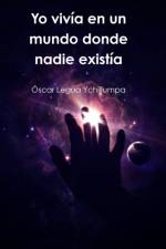 Yo Vivia En Un Mundo Donde Nadie Existia af Óscar Legua Ychillumpa
