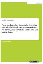 Poeta medicus. Das literarische Schreiben von Schriftsteller-AErzten am Beispiel von Pio Baroja, Louis-Ferdinand Celine und Luis Martin-Santos af Sandra Obermeier