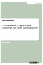 Lernszenario mit exemplarischem Seminarplan zum Thema Kommunikation af Tamara Rachbauer