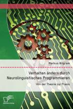 Verhalten andern durch Neurolinguistisches Programmieren af Markus Bilgram