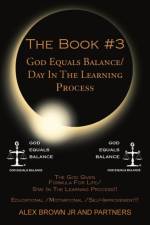 The Book #3 God Equals Balance/ Day in the Learning Process af Alex Brown Jr and Partners