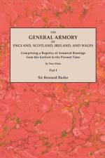 The General Armory of England, Scotland, Ireland, and Wales; Comprising a Registry of Armorial Bearings from the Earliest to the Present Time. With a Supplement. Reprint of the Last Edition of 1884. In Two Parts. Part I af Sir Bernard Burke