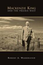 Mackenzie King and the Prairie West af Robert Wardhaugh