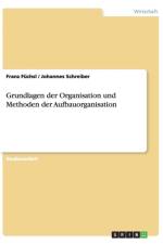 Grundlagen der Organisation und Methoden der Aufbauorganisation af Johannes Schreiber