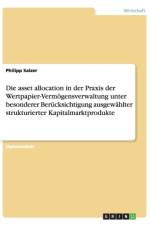 Die asset allocation in der Praxis der Wertpapier-Vermoegensverwaltung unter besonderer Berucksichtigung ausgewahlter strukturierter Kapitalmarktprodukte af Philipp Salzer