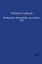 Weimarische Theaterbilder aus Goethe`s Zeit af Wilhelm Gotthardi