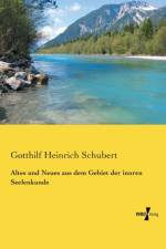 Altes und Neues aus dem Gebiet der innren Seelenkunde af Gotthilf Heinrich Schubert