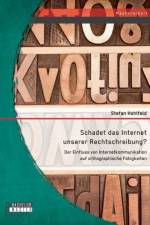 Schadet das Internet unserer Rechtschreibung? Der Einfluss von Internetkommunikation auf orthographische Fahigkeiten af Stefan Hohlfeld