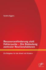 Ressourcenfoerderung statt Fehlersuche - Die Bedeutung zentraler Resilienzfaktoren af Sandra Eggers